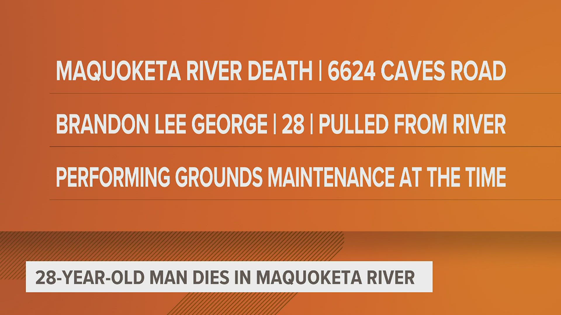 28-year-old Brandon George was found in the Maquoketa River after disappearing during some maintenance work.