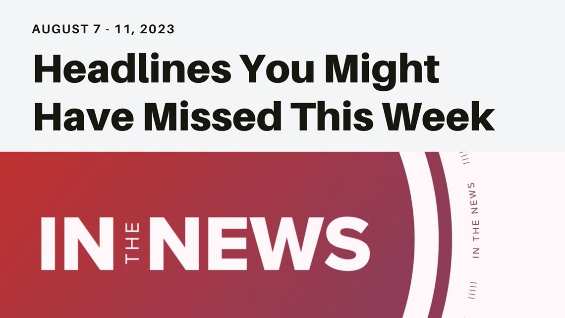 Headlines you might have missed from the week of August 7, 2023